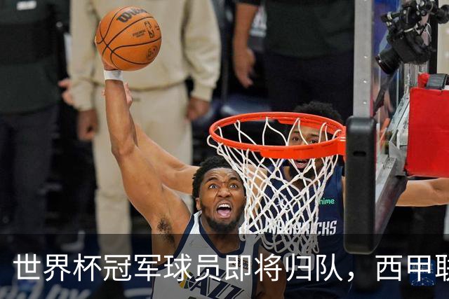 世界杯冠军球员即将归队，西甲联赛202627赛季蓄势待发