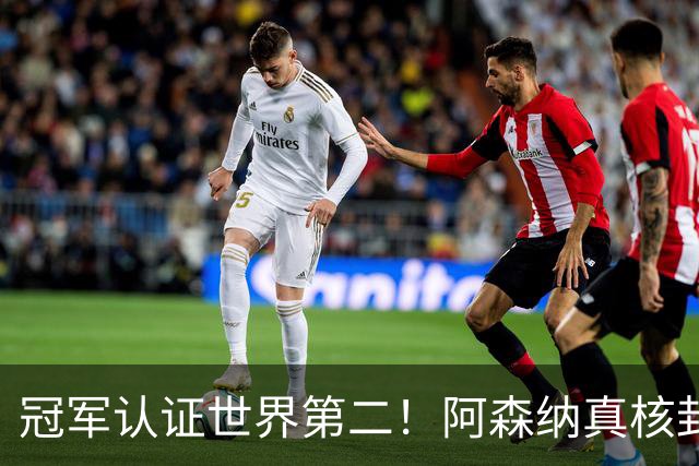 冠军认证世界第二！阿森纳真核封神，仅踢 1 分钟碾压世界杯巨星