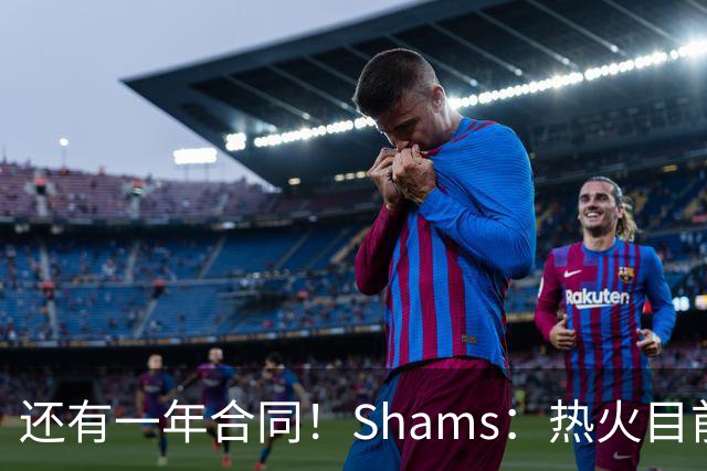 还有一年合同！Shams：热火目前引援重点是外线 首选目标是克莱